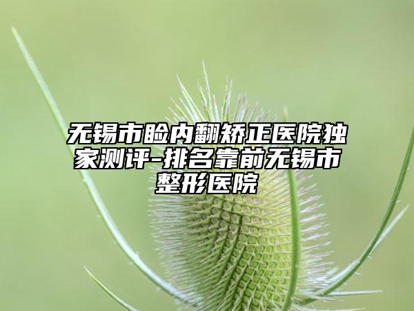 无锡市睑内翻矫正医院独家测评-排名靠前无锡市整形医院