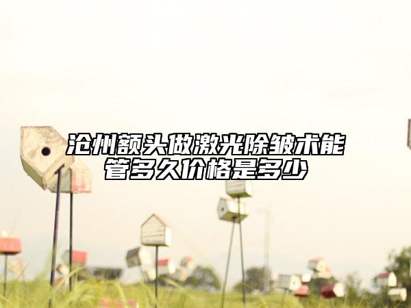 沧州额头做激光除皱术能管多久价格是多少