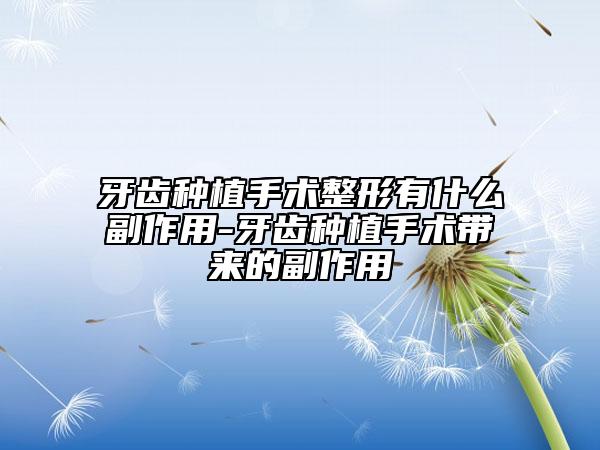 牙齿种植手术整形有什么副作用-牙齿种植手术带来的副作用
