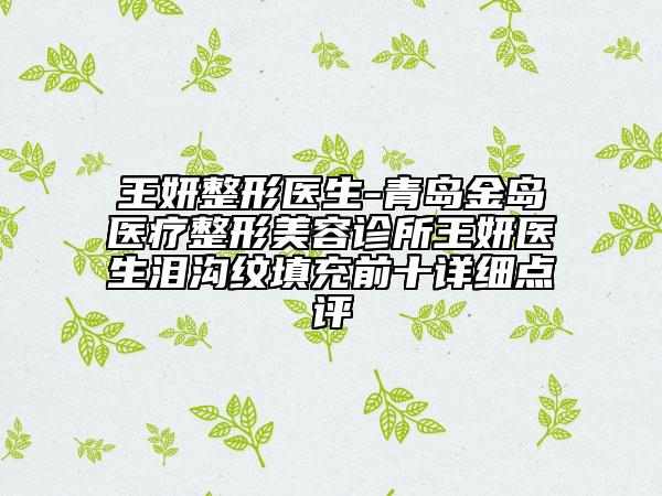 王妍整形医生-青岛金岛医疗整形美容诊所王妍医生泪沟纹填充前十详细点评