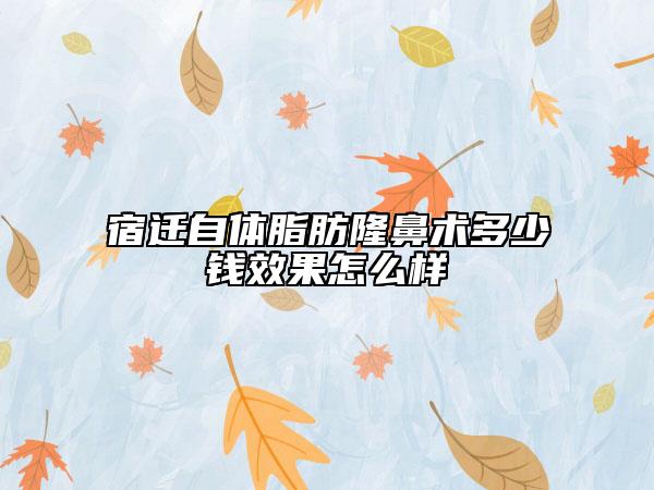 宿迁自体脂肪隆鼻术多少钱效果怎么样