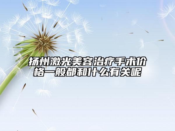 扬州激光美容治疗手术价格一般都和什么有关呢