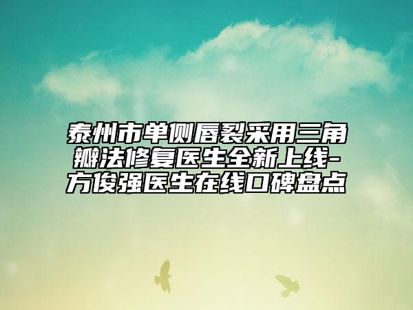 泰州市单侧唇裂采用三角瓣法修复医生全新上线-方俊强医生在线口碑盘点