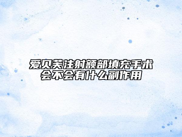爱贝芙注射额部填充手术会不会有什么副作用