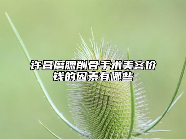 许昌磨腮削骨手术美容价钱的因素有哪些