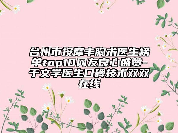 台州市按摩丰胸术医生榜单top10网友良心盛赞-于文学医生口碑技术双双在线