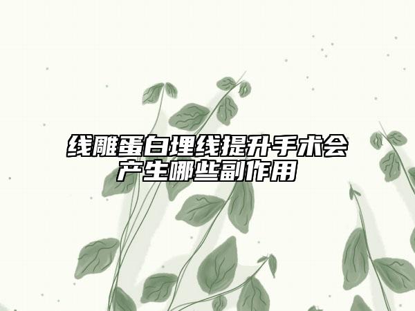 线雕蛋白埋线提升手术会产生哪些副作用