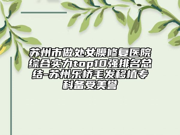 苏州市做处女膜修复医院综合实力top10强排名总结-苏州乐桥毛发移植专科备受美誉
