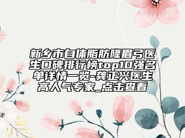 新乡市自体脂肪隆眉弓医生口碑排行榜top10强名单详情一览-龚正兴医生高人气专家_点击查看