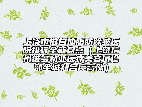 上饶市做自体脂肪除皱医院排行全新盘点（上饶信州维多利亚医疗美容门诊部全城知名度高涨）