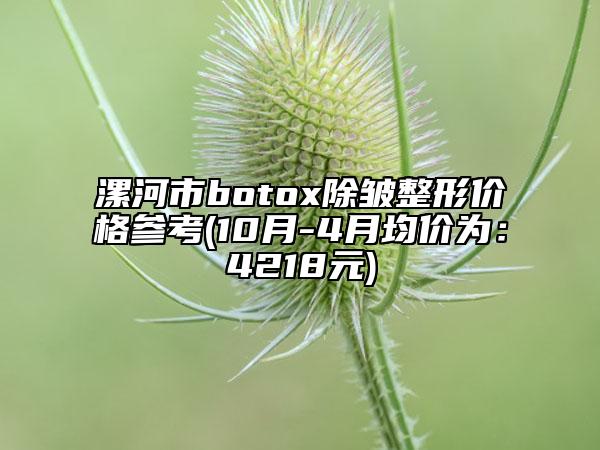 漯河市botox除皱整形价格参考(10月-4月均价为：4218元)