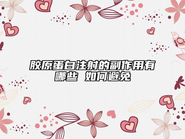 胶原蛋白注射的副作用有哪些 如何避免