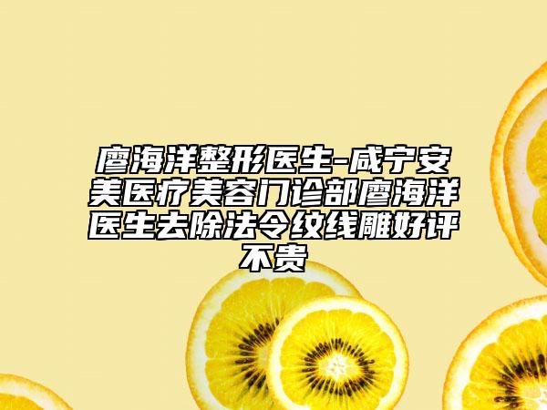廖海洋整形医生-咸宁安美医疗美容门诊部廖海洋医生去除法令纹线雕好评不贵