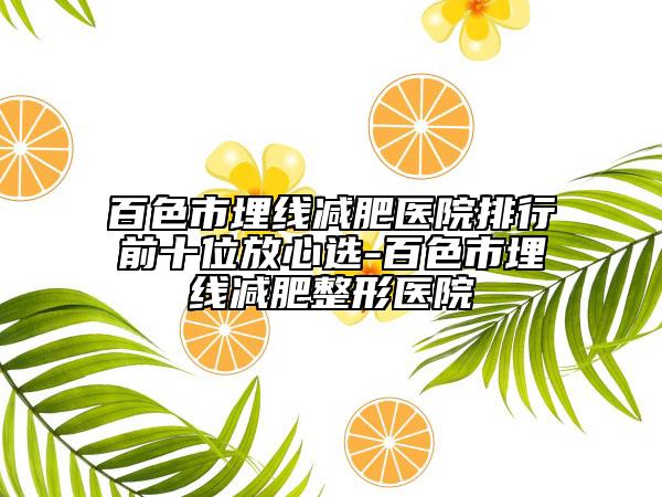 百色市埋线减肥医院排行前十位放心选-百色市埋线减肥整形医院