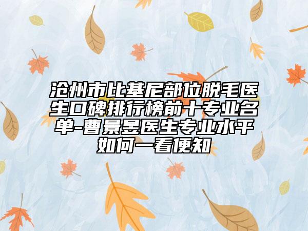 沧州市比基尼部位脱毛医生口碑排行榜前十专业名单-曹景昱医生专业水平如何一看便知