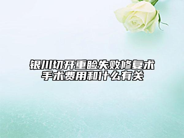 银川切开重睑失败修复术手术费用和什么有关