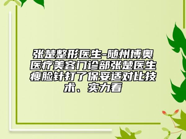 张楚整形医生-随州博奥医疗美容门诊部张楚医生瘦脸针打了保妥适对比技术、实力看