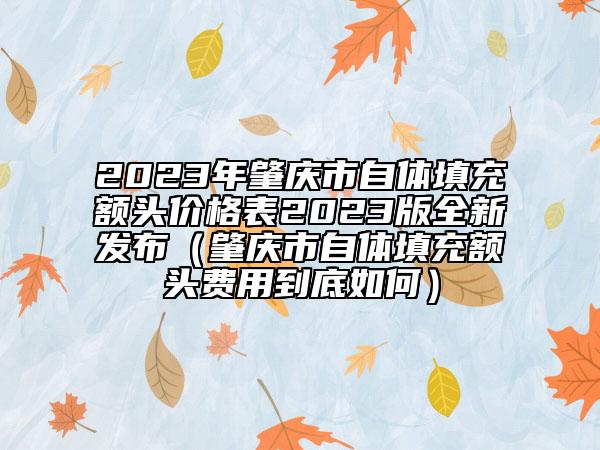 2023年肇庆市自体填充额头价格表2023版全新发布（肇庆市自体填充额头费用到底如何）