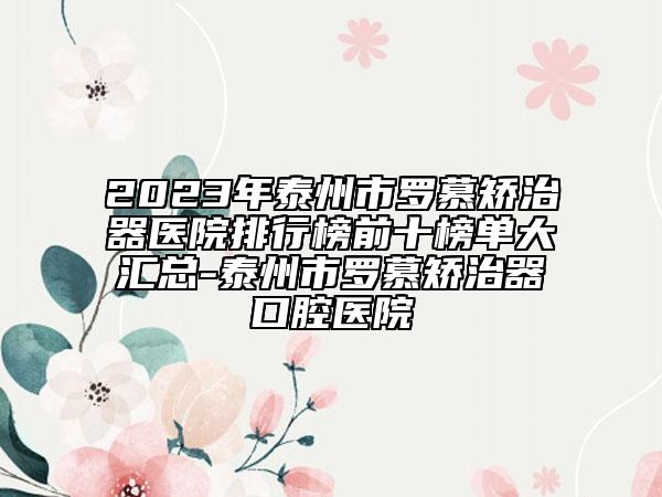 2023年泰州市罗慕矫治器医院排行榜前十榜单大汇总-泰州市罗慕矫治器口腔医院