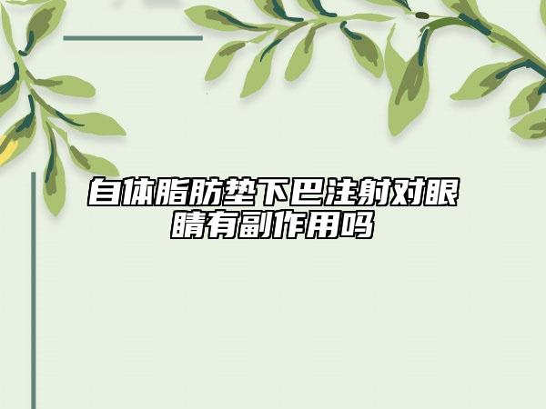 自体脂肪垫下巴注射对眼睛有副作用吗