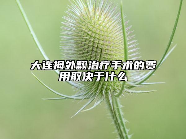 大连拇外翻治疗手术的费用取决于什么