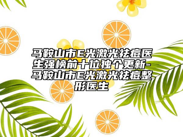 马鞍山市E光激光祛痘医生强榜前十位独个更新-马鞍山市E光激光祛痘整形医生