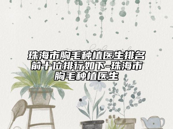 珠海市胸毛种植医生排名前十位排行如下-珠海市胸毛种植医生
