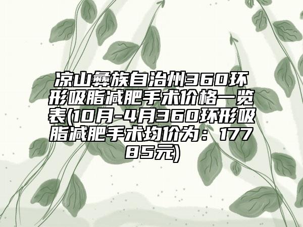 凉山彝族自治州360环形吸脂减肥手术价格一览表(10月-4月360环形吸脂减肥手术均价为：17785元)