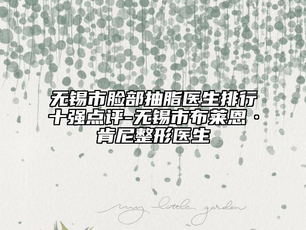 无锡市脸部抽脂医生排行十强点评-无锡市布莱恩·肯尼整形医生