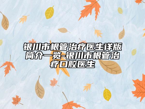 银川市根管治疗医生详版简介一览-银川市根管治疗口腔医生