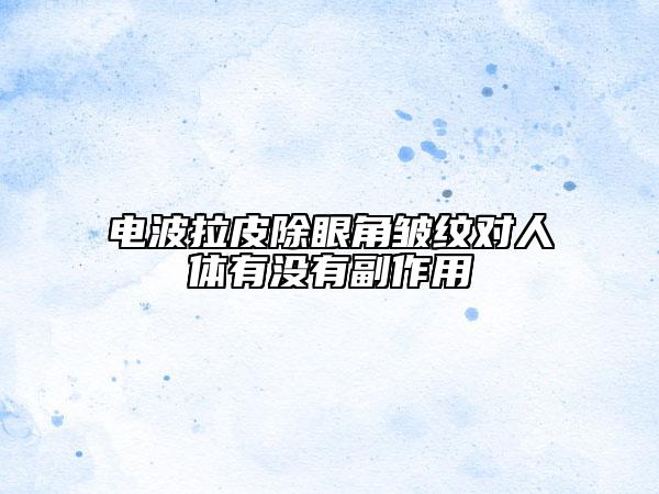 电波拉皮除眼角皱纹对人体有没有副作用