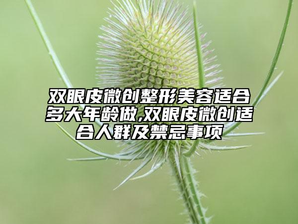 双眼皮微创整形美容适合多大年龄做,双眼皮微创适合人群及禁忌事项