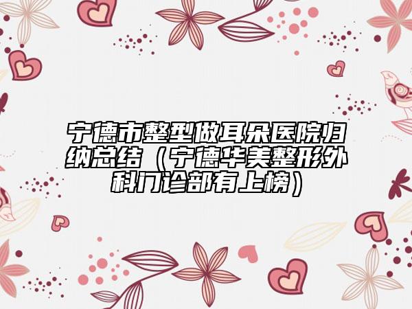宁德市整型做耳朵医院归纳总结（宁德华美整形外科门诊部有上榜）