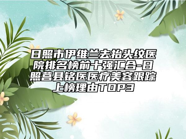 日照市伊维兰去抬头纹医院排名榜前十强汇合-日照莒县铭医医疗美容跟踪上榜理由TOP3
