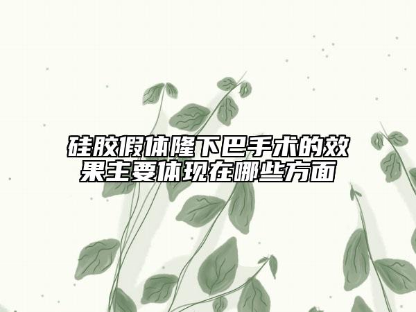 硅胶假体隆下巴手术的效果主要体现在哪些方面