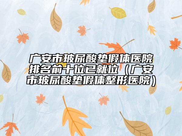 广安市玻尿酸垫假体医院排名前十位已就位（广安市玻尿酸垫假体整形医院）