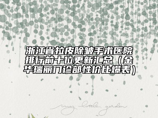 浙江省拉皮除皱手术医院排行前十位更新汇总（金华瑞丽门诊部性价比爆表）