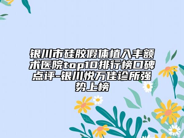 银川市硅胶假体植入丰额术医院top10排行榜口碑点评-银川悦万佳诊所强势上榜