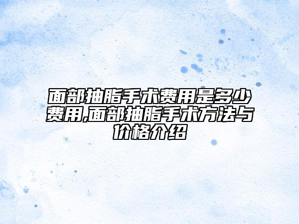 面部抽脂手术费用是多少费用,面部抽脂手术方法与价格介绍