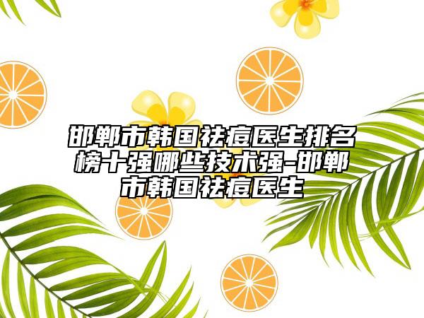 邯郸市韩国祛痘医生排名榜十强哪些技术强-邯郸市韩国祛痘医生