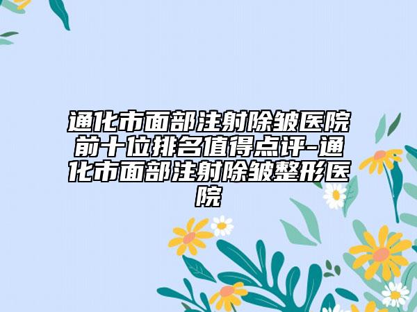 通化市面部注射除皱医院前十位排名值得点评-通化市面部注射除皱整形医院
