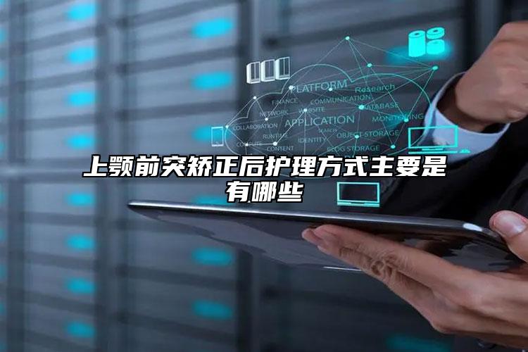 上颚前突矫正后护理方式主要是有哪些