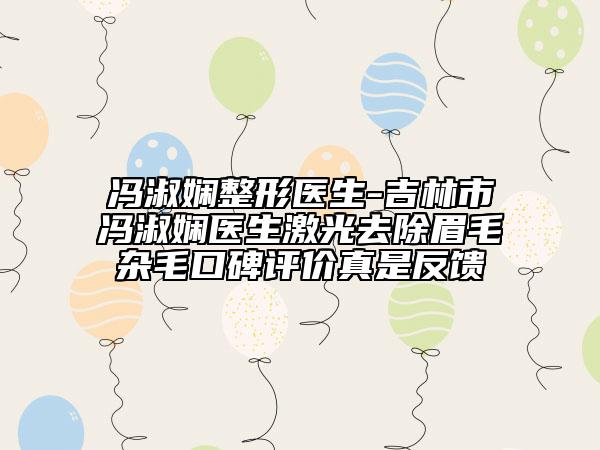 冯淑娴整形医生-吉林市冯淑娴医生激光去除眉毛杂毛口碑评价真是反馈