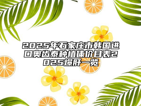 2025年石家庄市韩国进口奥齿泰种植体价目表2025爆肝一览