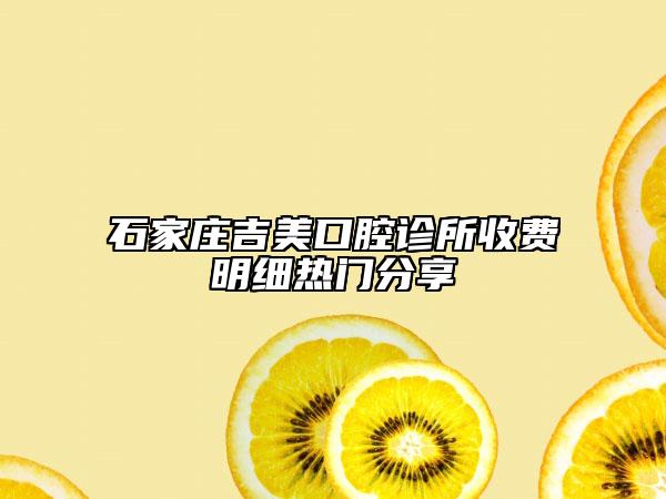 石家庄吉美口腔诊所收费明细热门分享