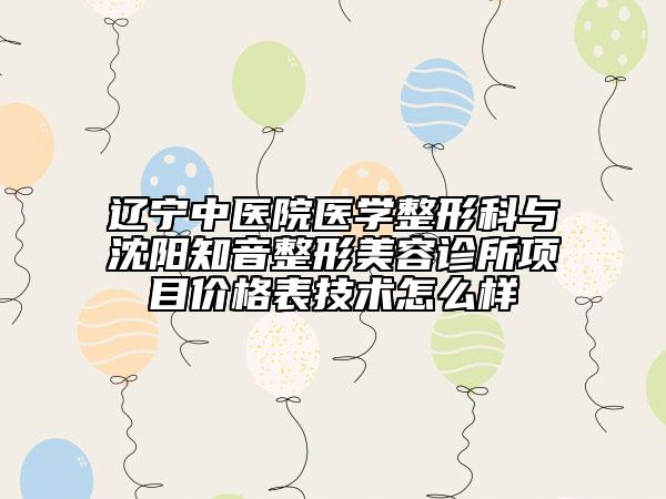 辽宁中医院医学整形科与沈阳知音整形美容诊所项目价格表技术怎么样