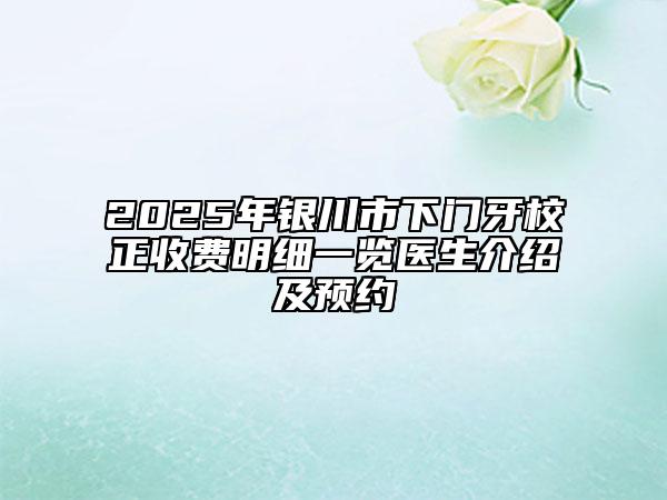 2025年银川市下门牙校正收费明细一览医生介绍及预约