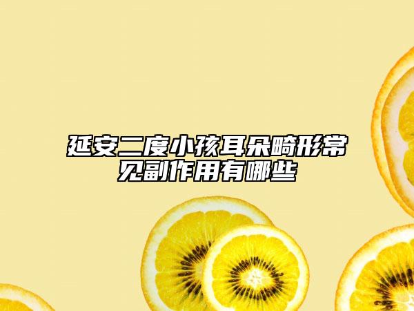 延安二度小孩耳朵畸形常见副作用有哪些
