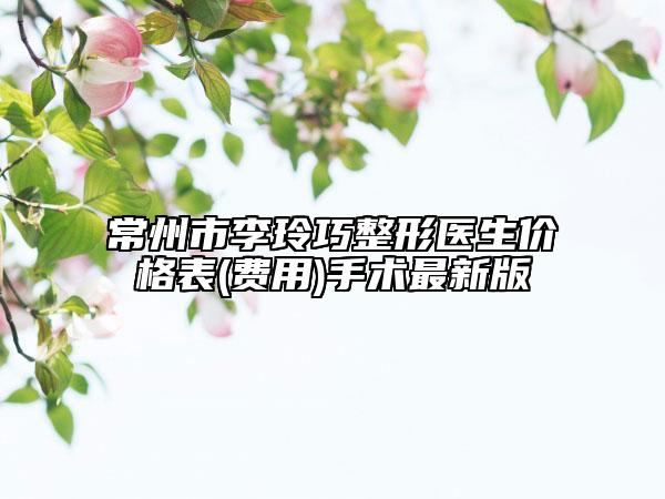 常州市李玲巧整形医生价格表(费用)手术最新版