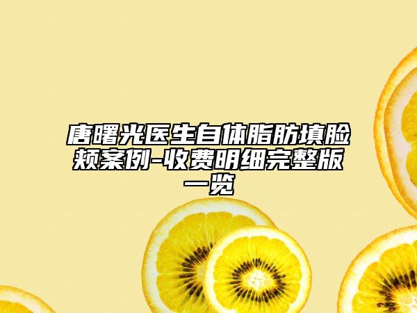 唐曙光医生自体脂肪填脸颊案例-收费明细完整版一览